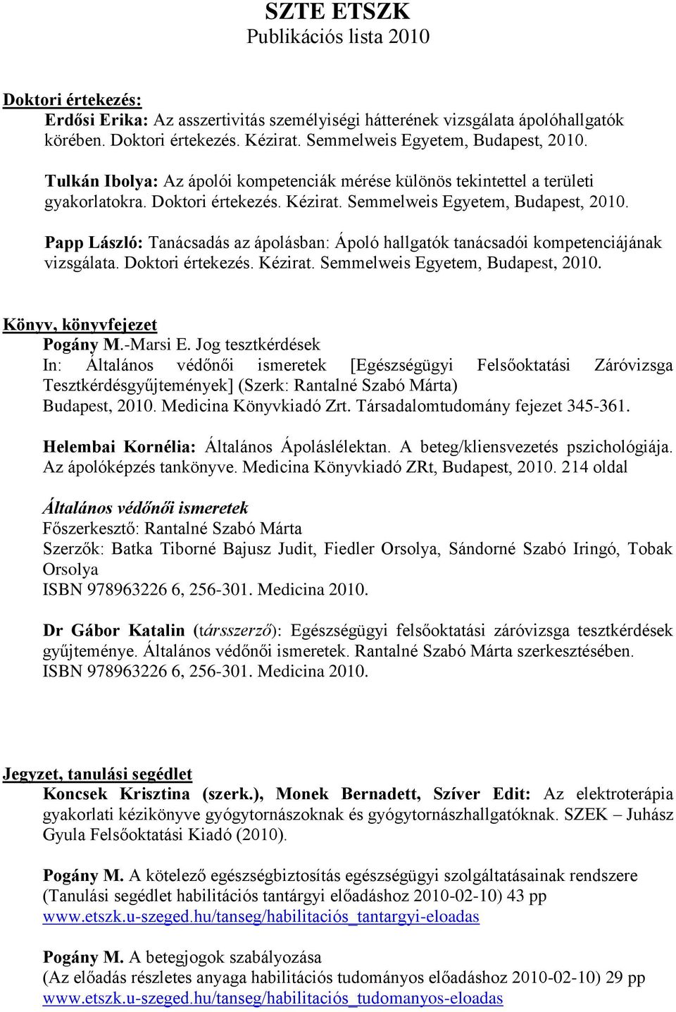 Papp László: Tanácsadás az ápolásban: Ápoló hallgatók tanácsadói kompetenciájának vizsgálata. Doktori értekezés. Kézirat. Semmelweis Egyetem, Budapest, 2010. Könyv, könyvfejezet Pogány M.-Marsi E.