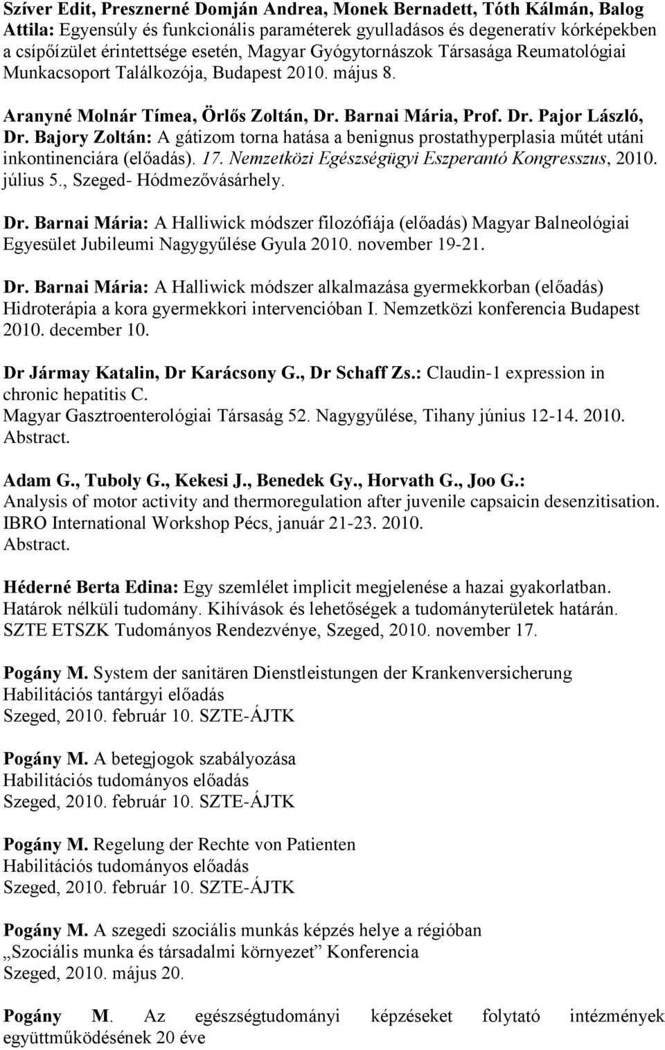 Bajory Zoltán: A gátizom torna hatása a benignus prostathyperplasia műtét utáni inkontinenciára (előadás). 17. Nemzetközi Egészségügyi Eszperantó Kongresszus, 2010. július 5.