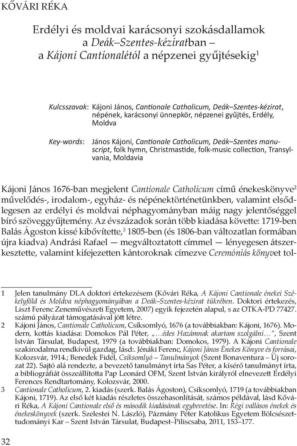 Transylvania, Moldavia Kájoni János 1676-ban megjelent Cantionale Catholicum cím énekeskönyve 2 m vel dés-, irodalom-, egyház- és népénektörténetünkben, valamint els dlegesen az erdélyi és moldvai