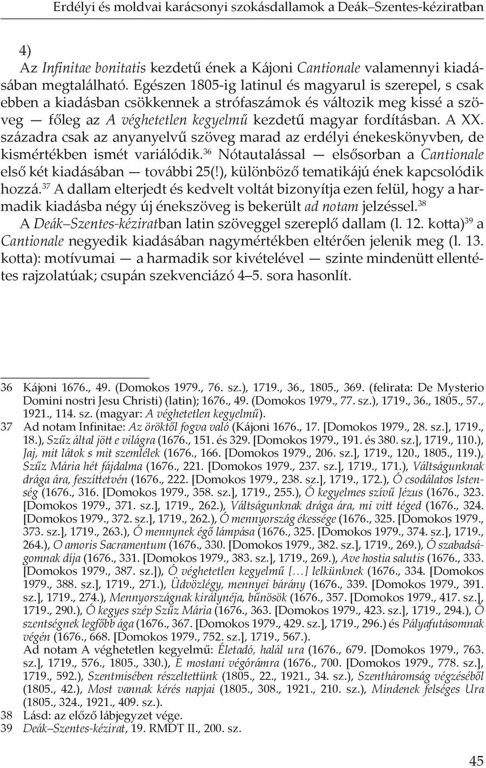 századra csak az anyanyelv szöveg marad az erdélyi énekeskönyvben, de kismértékben ismét variálódik. 36 Nótautalással els sorban a Cantionale els két kiadásában további 25(!