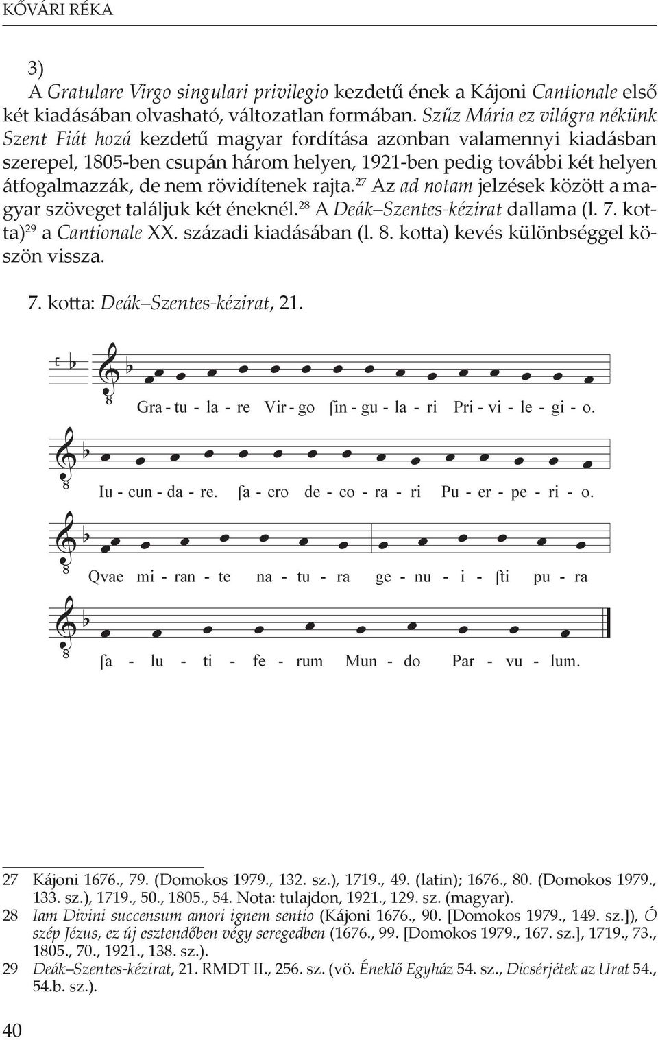 rövidítenek rajta. 27 Az ad notam jelzések közö a magyar szöveget találjuk két éneknél. 28 A Deák Szentes-kézirat dallama (l. 7. kotta) 29 a Cantionale XX. századi kiadásában (l. 8.
