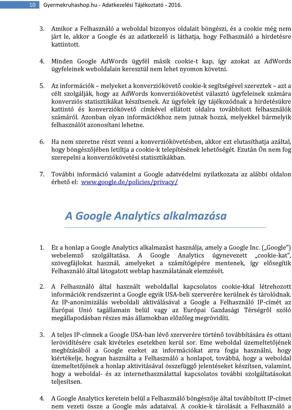 Minden Google AdWords ügyfél másik cookie-t kap, így azokat az AdWords ügyfeleinek weboldalain keresztül nem lehet nyomon követni. 5.