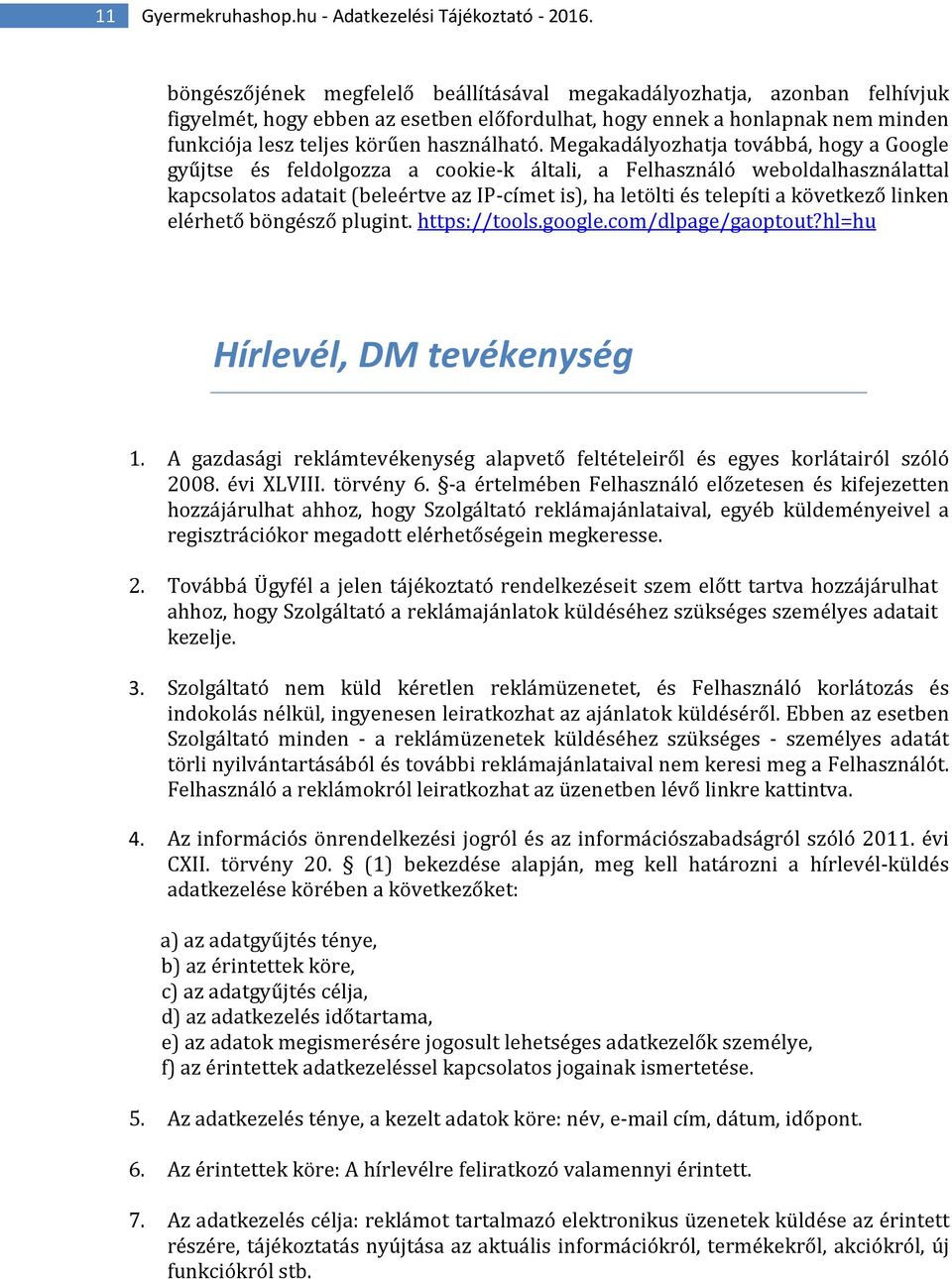 Megakadályozhatja továbbá, hogy a Google gyűjtse és feldolgozza a cookie-k általi, a Felhasználó weboldalhasználattal kapcsolatos adatait (beleértve az IP-címet is), ha letölti és telepíti a