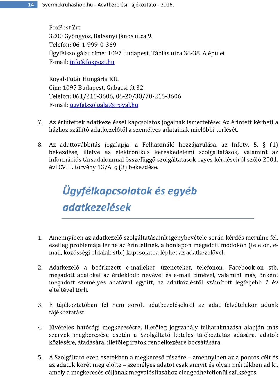 Az érintettek adatkezeléssel kapcsolatos jogainak ismertetése: Az érintett kérheti a házhoz szállító adatkezelőtől a személyes adatainak mielőbbi törlését. 8.