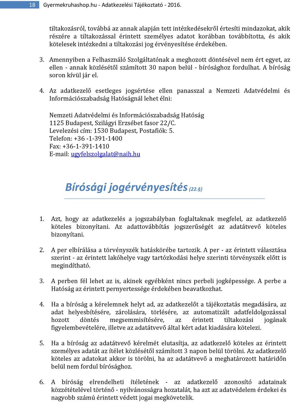 tiltakozási jog érvényesítése érdekében. 3. Amennyiben a Felhasználó Szolgáltatónak a meghozott döntésével nem ért egyet, az ellen - annak közlésétől számított 30 napon belül - bírósághoz fordulhat.