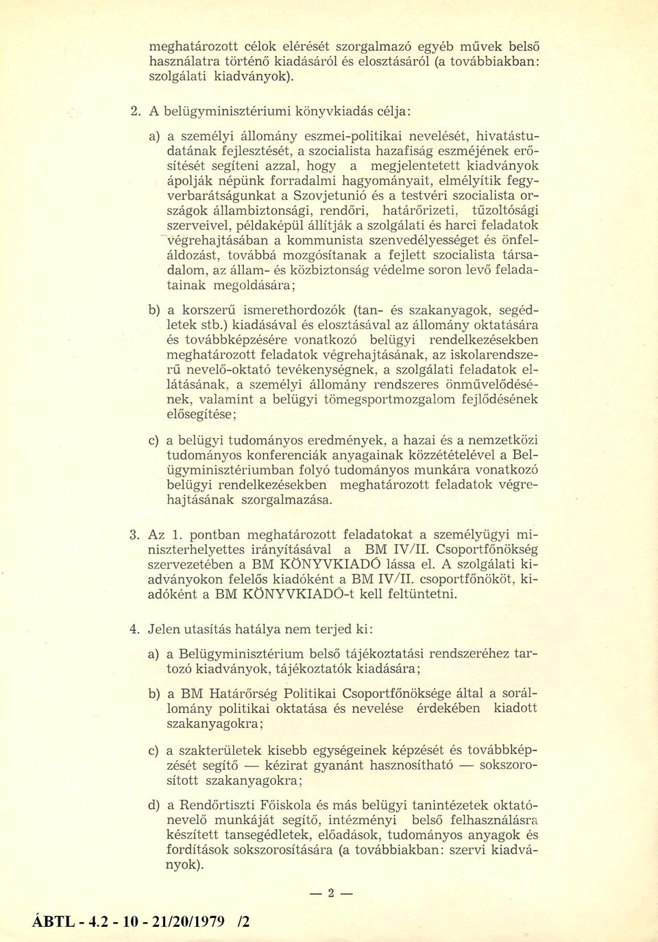 egjelentetett kiadványok ápolják népünk forradalm i hagyom ányait, elm élyítik fegyverbarátságunkat a Szovjetunió és a testvéri szocialista országok állambiztonsági, rendőri, határőrizeti,