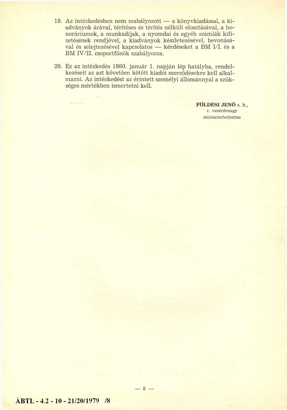 csoportfőnök szabályozza. 20. Ez az intézkedés 1980. jan u ár 1. napján lép hatályba, rendelkezéseit az azt követően kötött kiadói szerződésekre kell alkalmazni.