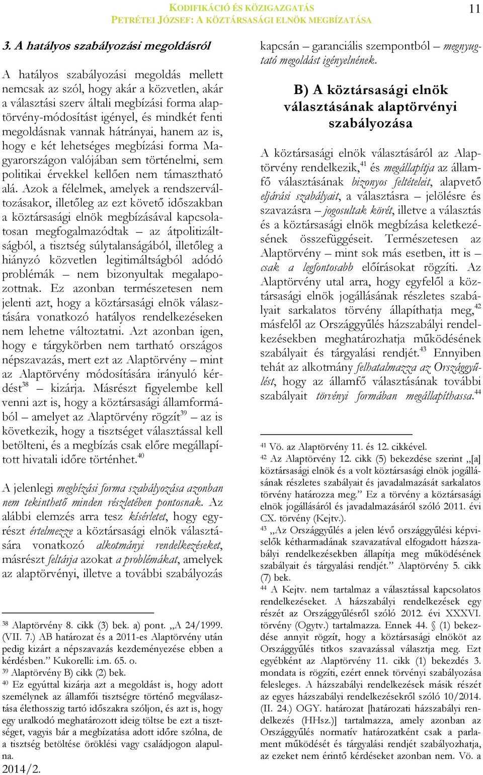 mindkét fenti megoldásnak vannak hátrányai, hanem az is, hogy e két lehetséges megbízási forma Magyarországon valójában sem történelmi, sem politikai érvekkel kellően nem támasztható alá.