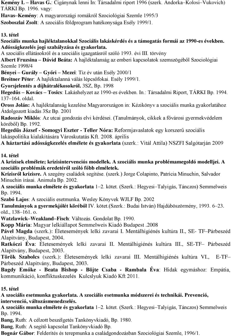 tétel Szociális munka hajléktalanokkal Szociális lakáskérdés és a támogatás formái az 1990-es években. Adósságkezelés jogi szabályzása és gyakorlata.