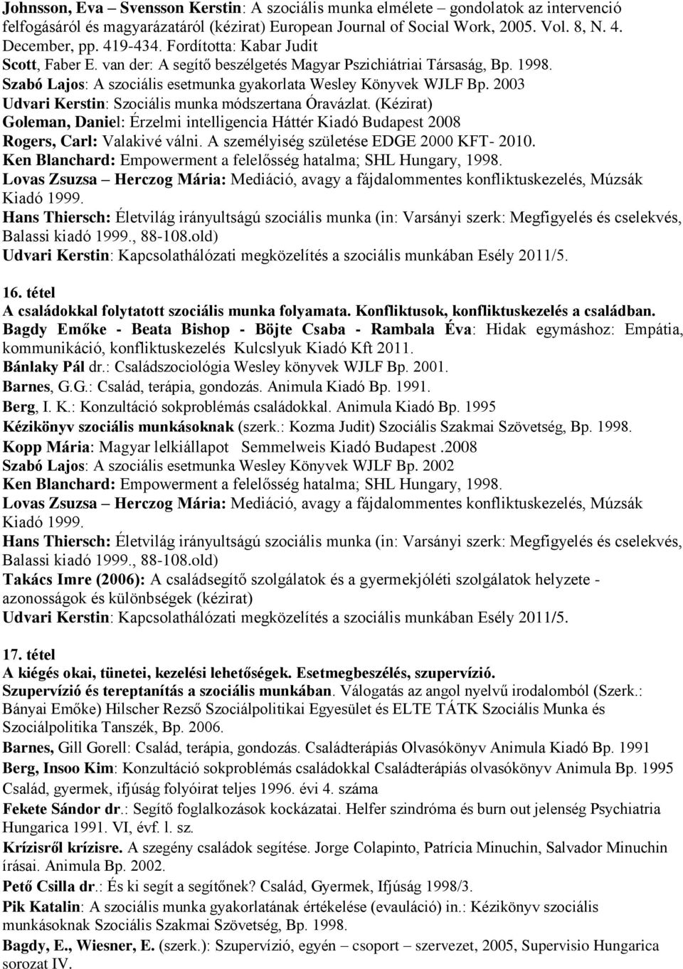 2003 Udvari Kerstin: Szociális munka módszertana Óravázlat. (Kézirat) Goleman, Daniel: Érzelmi intelligencia Háttér Kiadó Budapest 2008 Rogers, Carl: Valakivé válni.