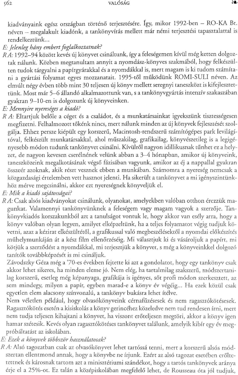 Közben megtanultam annyit a nyomdász-könyves szakmából, hogy felkészülten tudok tárgyalni a papírgyárakkal és a nyomdákkal is, mert magam is ki tudom számítani a gyártási folyamat egyes mozzanatait.