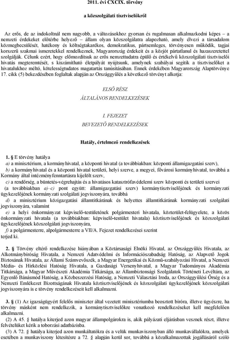 közszolgálatra alapozható, amely élvezi a társadalom közmegbecsülését, hatékony és költségtakarékos, demokratikus, pártsemleges, törvényesen működik, tagjai korszerű szakmai ismeretekkel