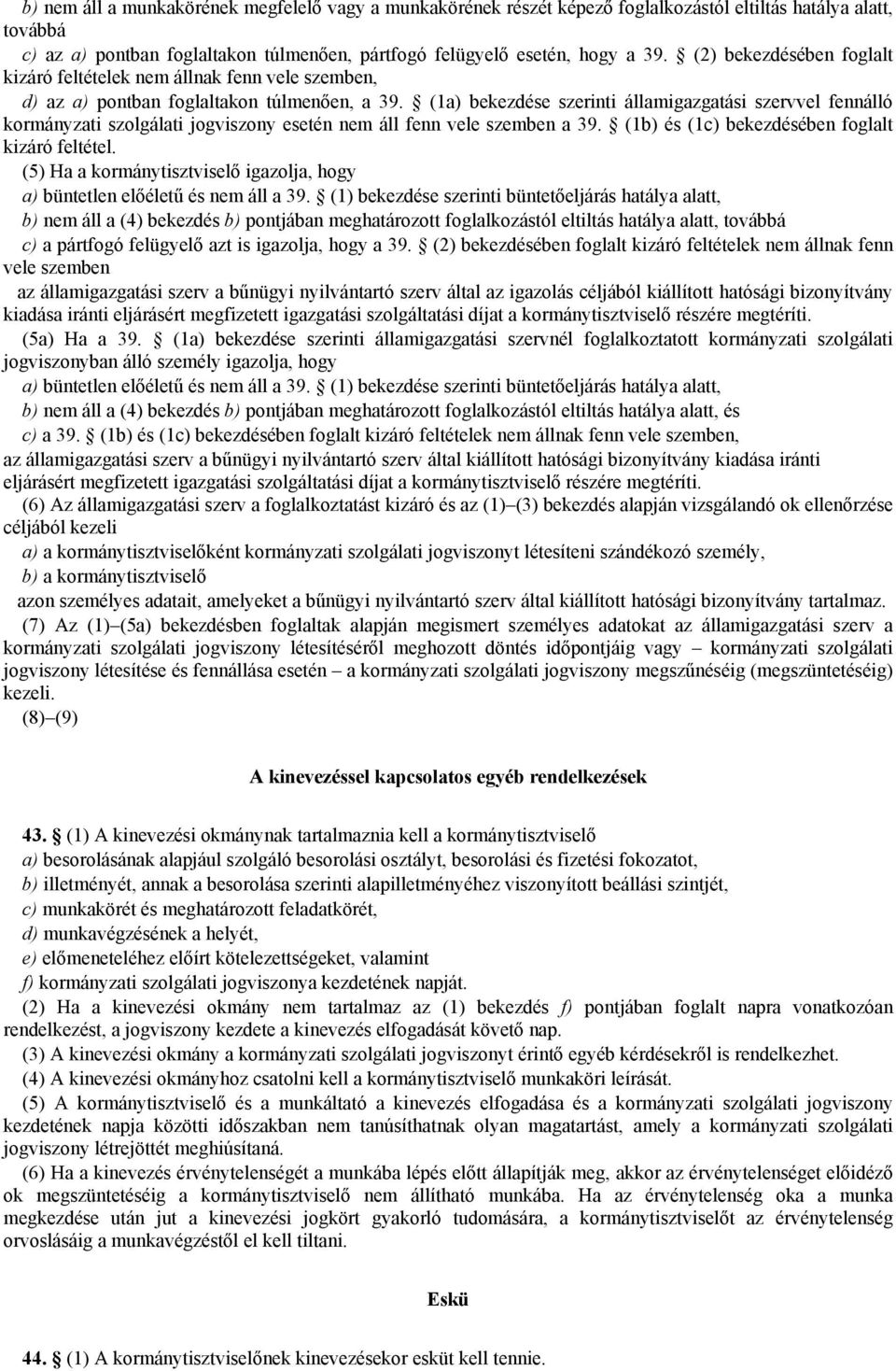 (1a) bekezdése szerinti államigazgatási szervvel fennálló kormányzati szolgálati jogviszony esetén nem áll fenn vele szemben a 39. (1b) és (1c) bekezdésében foglalt kizáró feltétel.