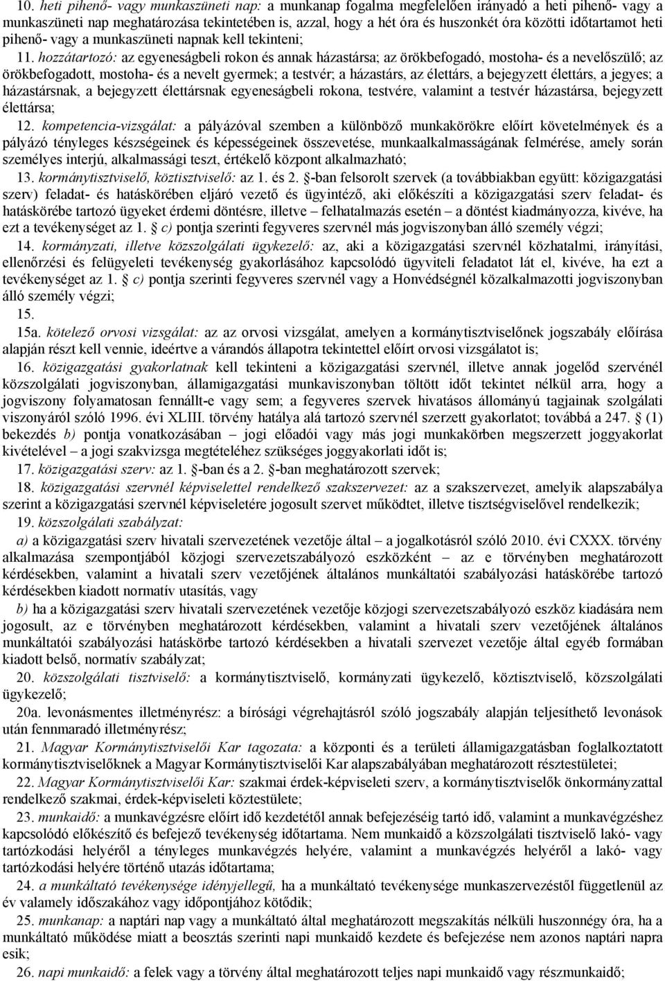 hozzátartozó: az egyeneságbeli rokon és annak házastársa; az örökbefogadó, mostoha- és a nevelőszülő; az örökbefogadott, mostoha- és a nevelt gyermek; a testvér; a házastárs, az élettárs, a