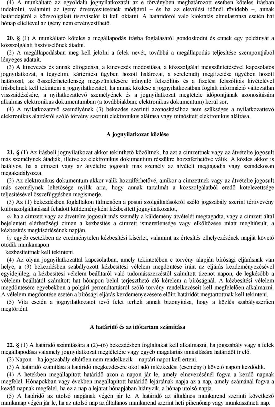 (1) A munkáltató köteles a megállapodás írásba foglalásáról gondoskodni és ennek egy példányát a közszolgálati tisztviselőnek átadni.