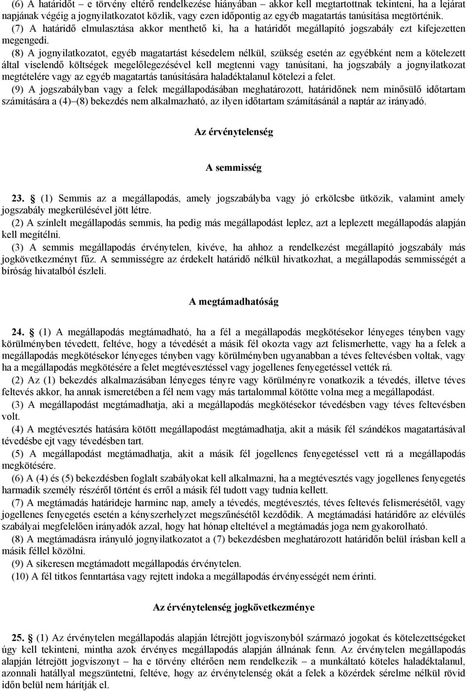 (8) A jognyilatkozatot, egyéb magatartást késedelem nélkül, szükség esetén az egyébként nem a kötelezett által viselendő költségek megelőlegezésével kell megtenni vagy tanúsítani, ha jogszabály a