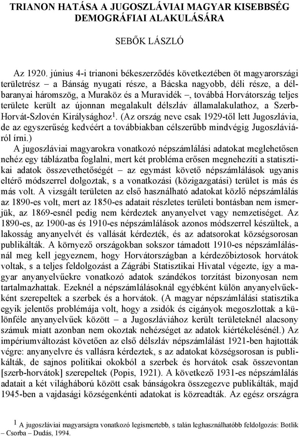 Horvátország teljes területe került az újonnan megalakult délszláv államalakulathoz, a Szerb- Horvát-Szlovén Királysághoz 1.