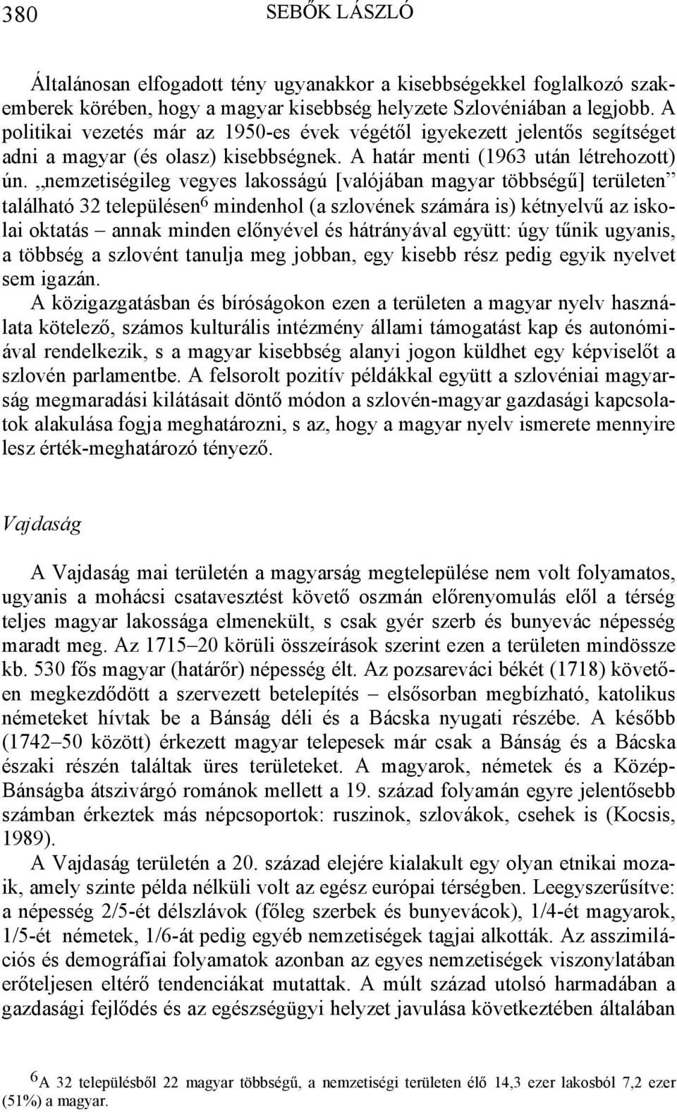 nemzetiségileg vegyes lakosságú [valójában magyar többségű] területen található 32 településen 6 mindenhol (a szlovének számára is) kétnyelvű az iskolai oktatás annak minden előnyével és hátrányával