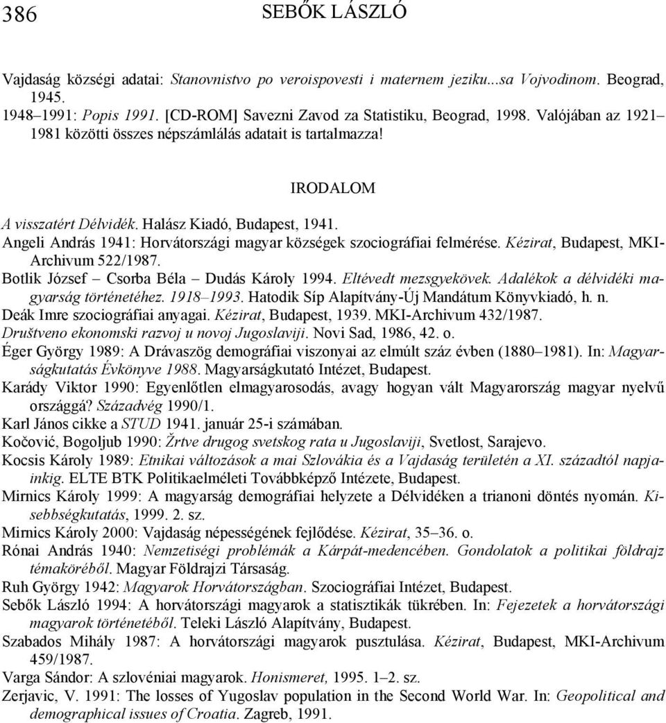 Angeli András 1941: Horvátországi magyar községek szociográfiai felmérése. Kézirat, Budapest, MKI- Archivum 522/1987. Botlik József Csorba Béla Dudás Károly 1994. Eltévedt mezsgyekövek.