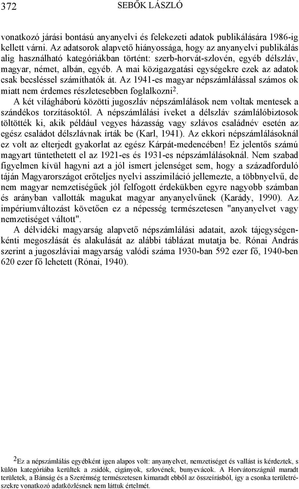 A mai közigazgatási egységekre ezek az adatok csak becsléssel számíthatók át. Az 1941-es magyar népszámlálással számos ok miatt nem érdemes részletesebben foglalkozni 2.