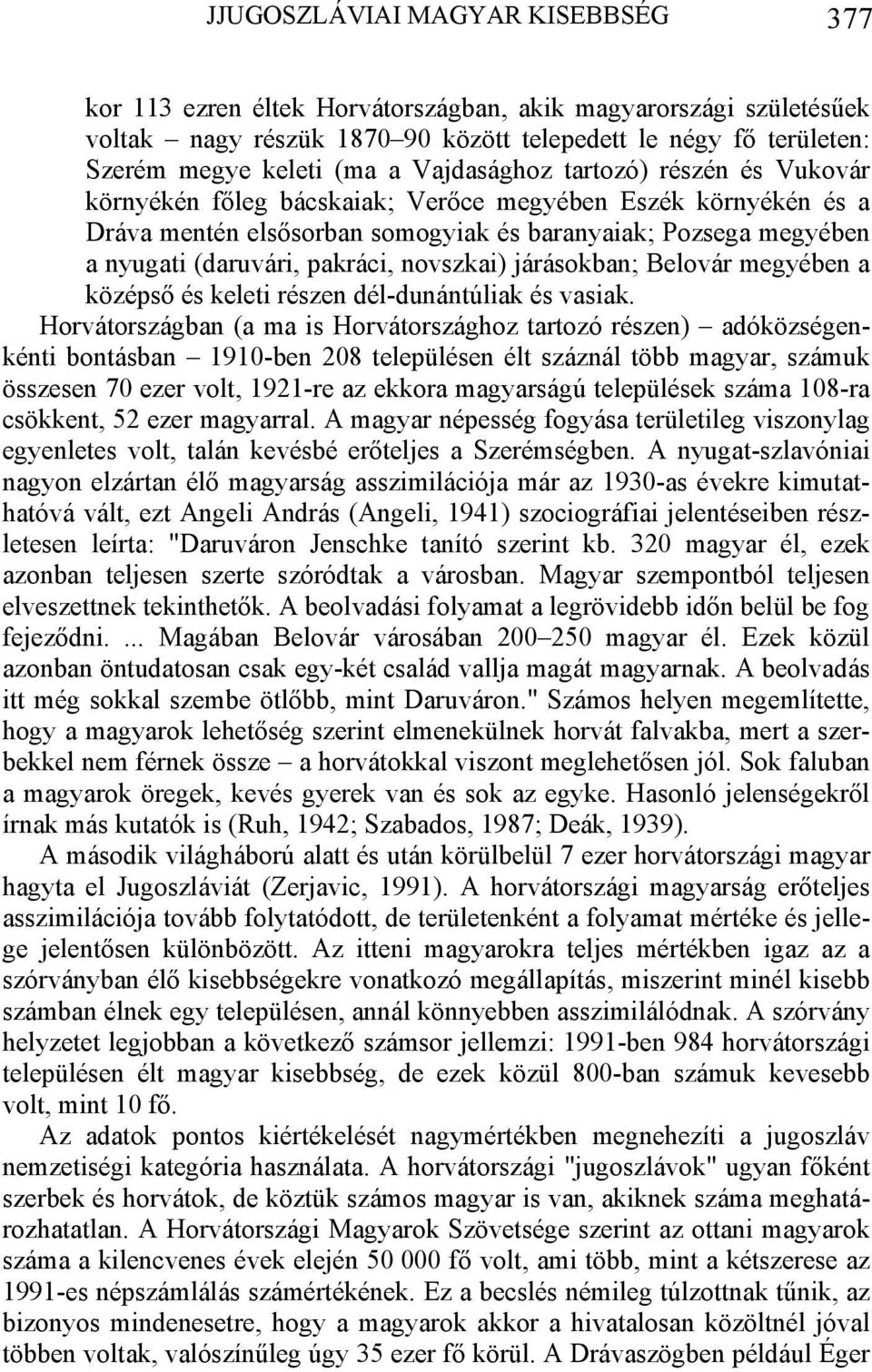 novszkai) járásokban; Belovár megyében a középső és keleti részen dél-dunántúliak és vasiak.