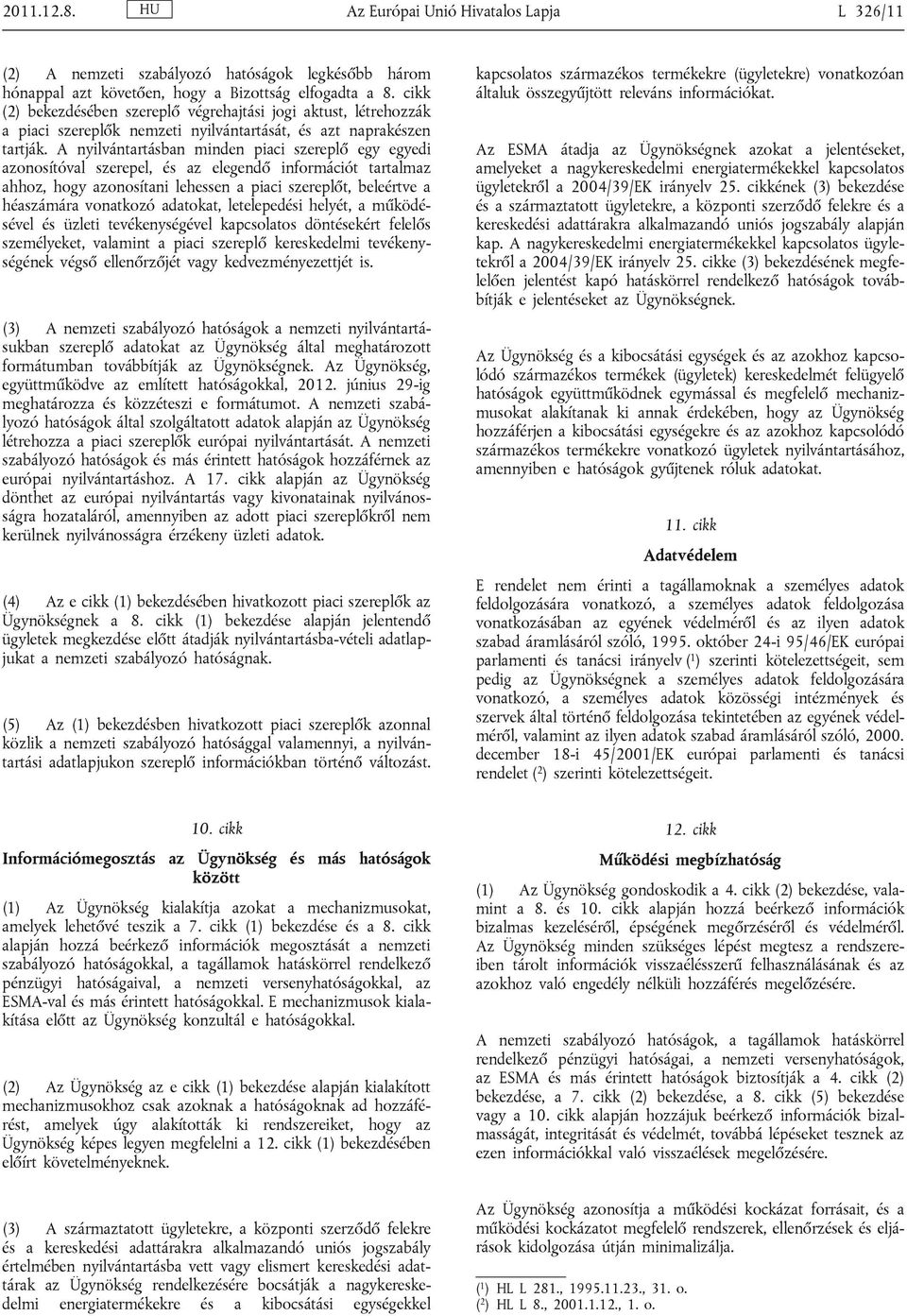 A nyilvántartásban minden piaci szereplő egy egyedi azonosítóval szerepel, és az elegendő információt tartalmaz ahhoz, hogy azonosítani lehessen a piaci szereplőt, beleértve a héaszámára vonatkozó
