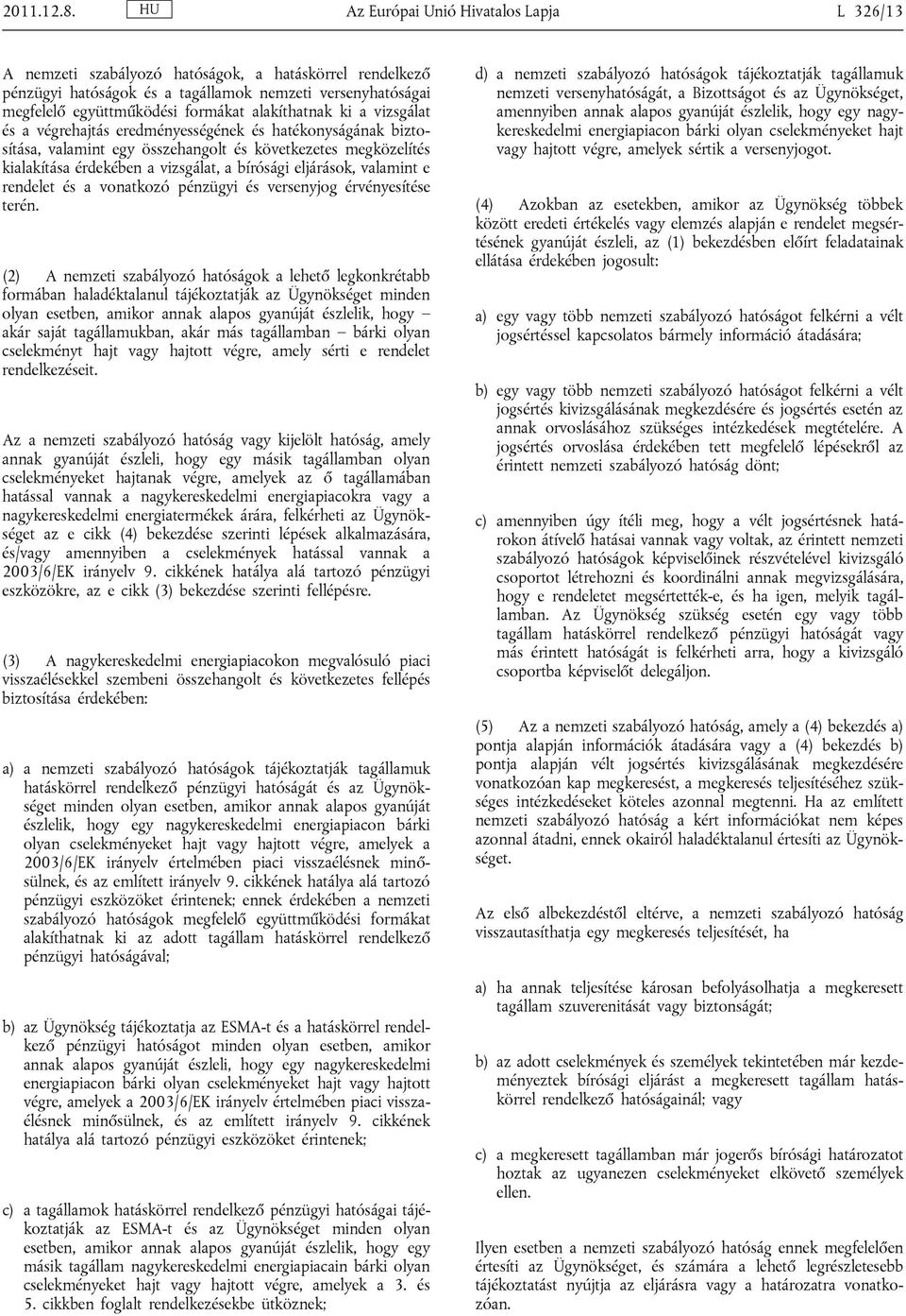 alakíthatnak ki a vizsgálat és a végrehajtás eredményességének és hatékonyságának biztosítása, valamint egy összehangolt és következetes megközelítés kialakítása érdekében a vizsgálat, a bírósági
