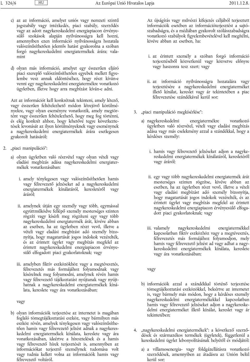 kell hozni, amennyiben ezen információ nyilvánosságra hozatala valószínűsíthetően jelentős hatást gyakorolna a szóban forgó nagykereskedelmi energiatermékek árára; valamint d) olyan más információ,