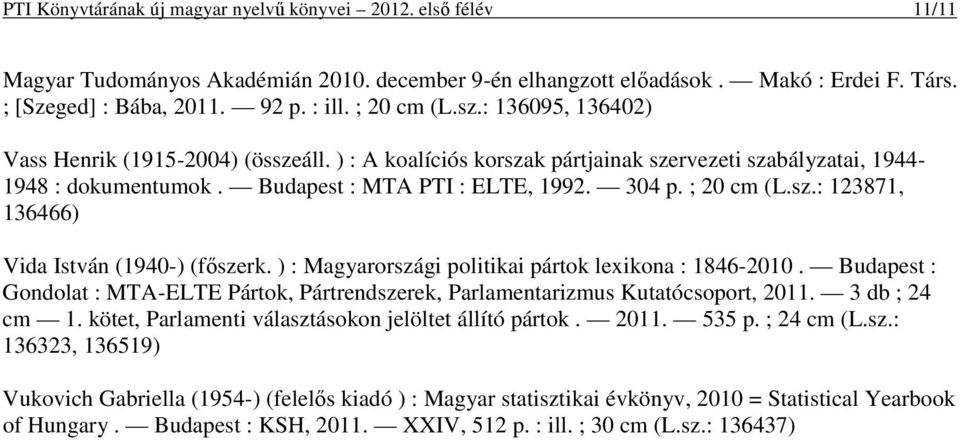 ; 20 cm (L.sz.: 123871, 136466) Vida István (1940-) (főszerk. ) : Magyarországi politikai pártok lexikona : 1846-2010.