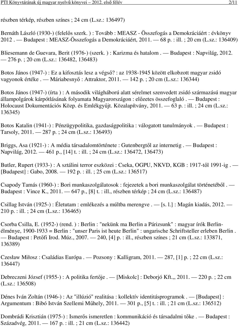 ) : Karizma és hatalom. Budapest : Napvilág, 2012. 276 p. ; 20 cm (L.sz.: 136482, 136483) Botos János (1947-) : Ez a kifosztás lesz a végső?