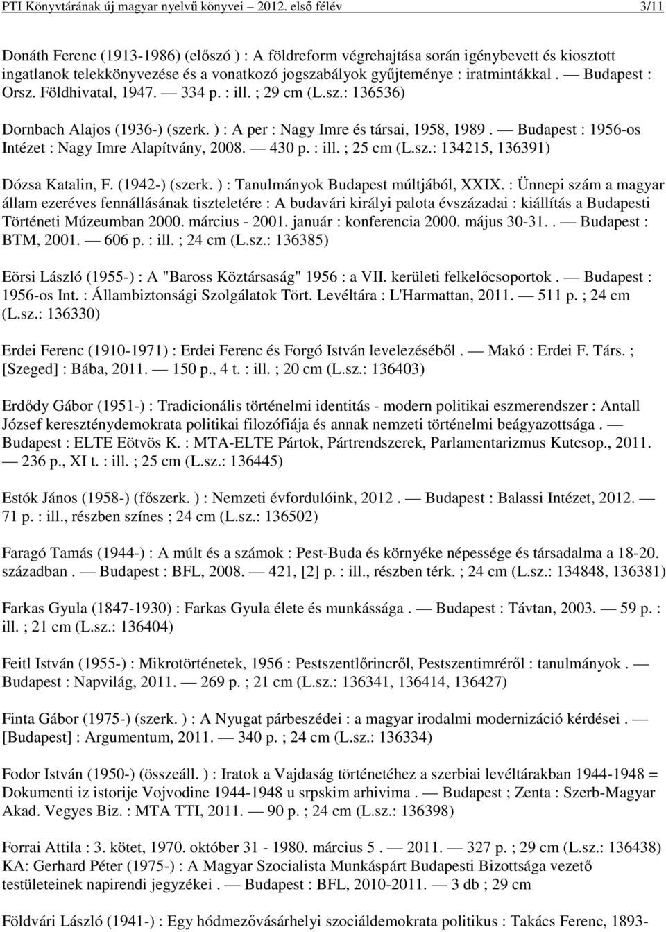 Budapest : Orsz. Földhivatal, 1947. 334 p. : ill. ; 29 cm (L.sz.: 136536) Dornbach Alajos (1936-) (szerk. ) : A per : Nagy Imre és társai, 1958, 1989.