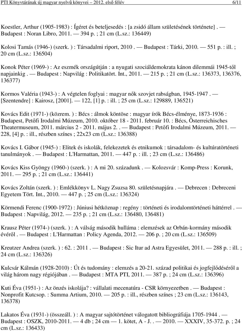 Budapest : Napvilág : Politikatört. Int., 2011. 215 p. ; 21 cm (L.sz.: 136373, 136376, 136377) Kormos Valéria (1943-) : A végtelen foglyai : magyar nők szovjet rabságban, 1945-1947.