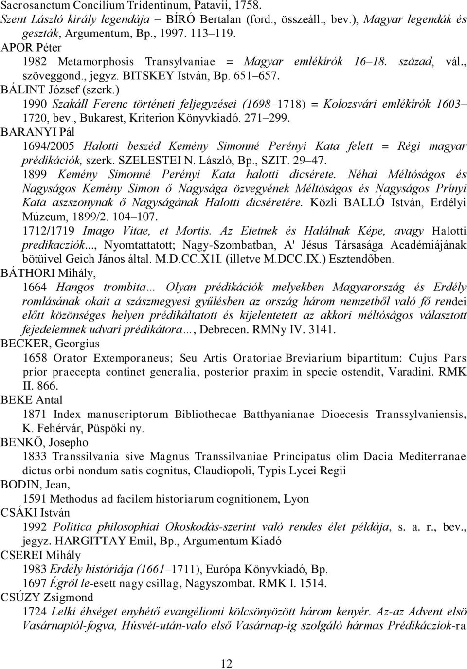 ) 1990 Szakáll Ferenc történeti feljegyzései (1698 1718) = Kolozsvári emlékírók 1603 1720, bev., Bukarest, Kriterion Könyvkiadó. 271 299.