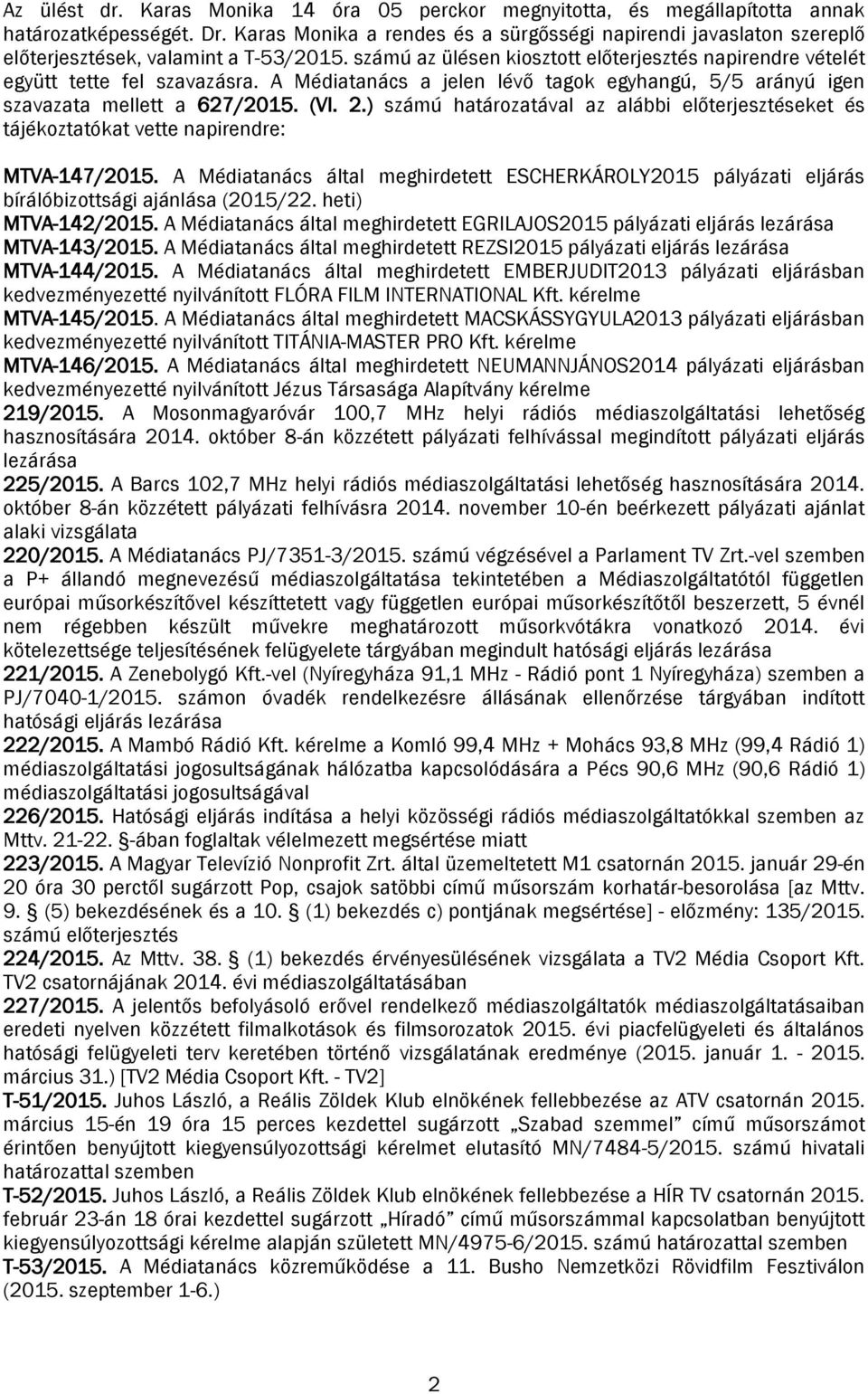 A Médiatanács a jelen lévő tagok egyhangú, 5/5 arányú igen szavazata mellett a 627/2015. (VI. 2.) számú határozatával az alábbi előterjesztéseket és tájékoztatókat vette napirendre: MTVA-147/2015.