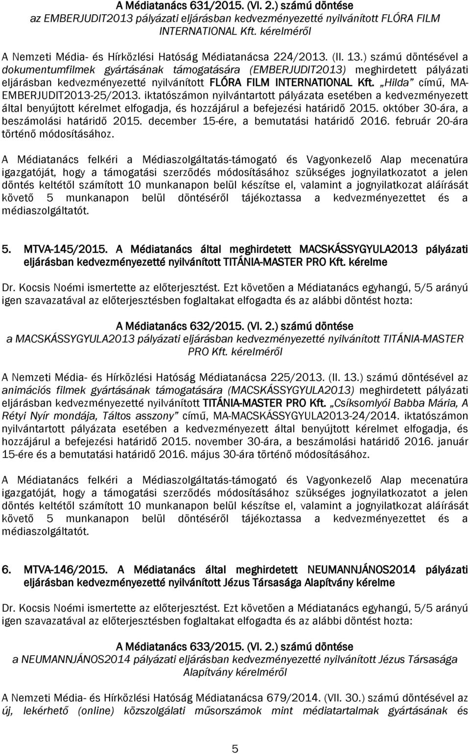 ) számú döntésével a dokumentumfilmek gyártásának támogatására (EMBERJUDIT2013) meghirdetett pályázati eljárásban kedvezményezetté nyilvánított FLÓRA FILM INTERNATIONAL Kft.