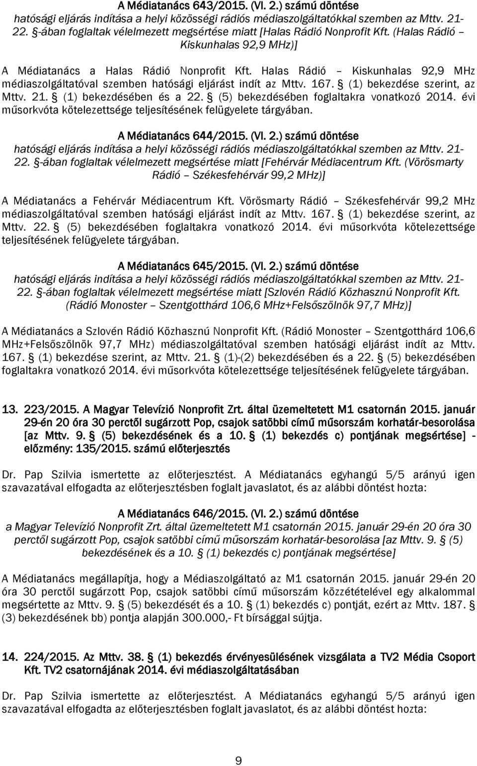 (1) bekezdése szerint, az Mttv. 21. (1) bekezdésében és a 22. (5) bekezdésében foglaltakra vonatkozó 2014. évi műsorkvóta kötelezettsége teljesítésének felügyelete tárgyában. A Médiatanács 644/2015.