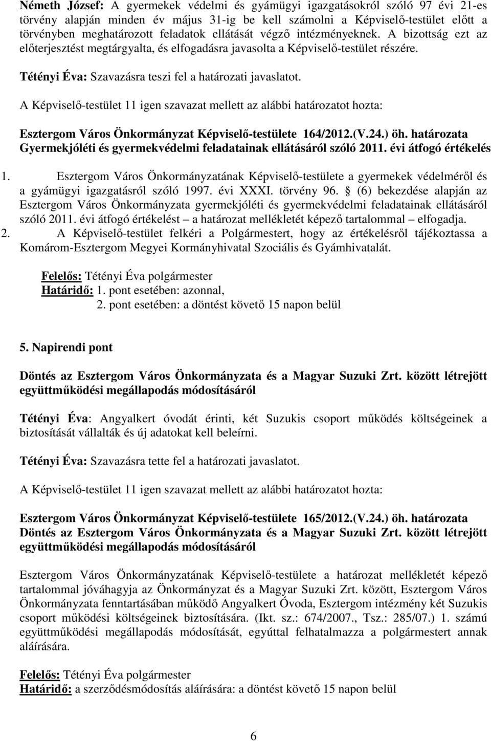 A Képviselı-testület 11 igen szavazat mellett az alábbi határozatot hozta: Esztergom Város Önkormányzat Képviselı-testülete 164/2012.(V.24.) öh.