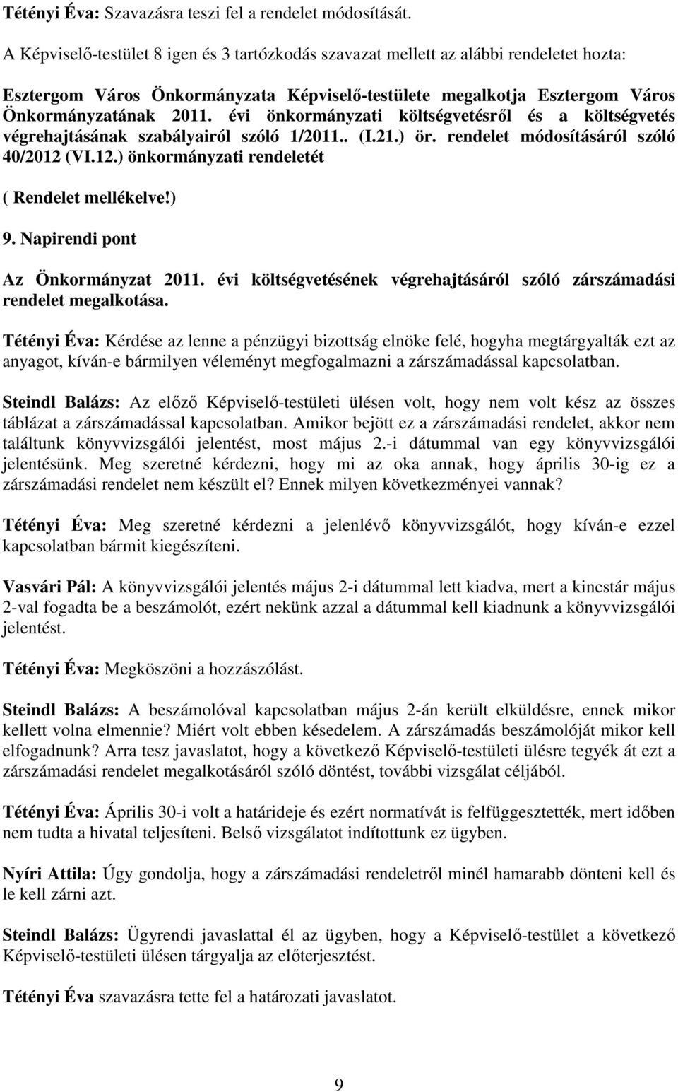 évi önkormányzati költségvetésrıl és a költségvetés végrehajtásának szabályairól szóló 1/2011.. (I.21.) ör. rendelet módosításáról szóló 40/2012 (VI.12.) önkormányzati rendeletét ( Rendelet mellékelve!