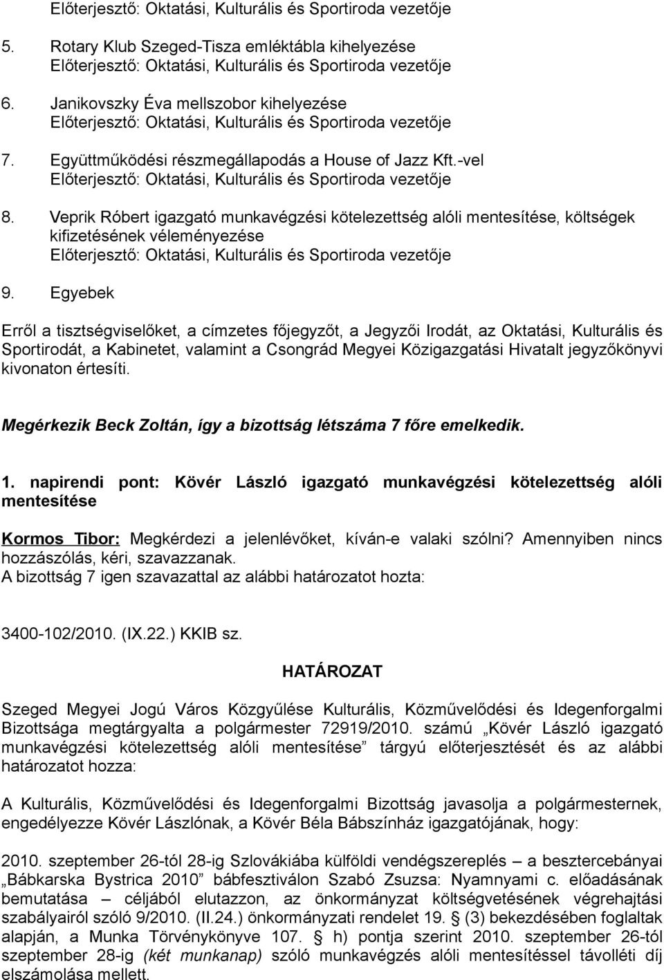 Egyebek Erről a tisztségviselőket, a címzetes főjegyzőt, a Jegyzői Irodát, az Oktatási, Kulturális és Sportirodát, a Kabinetet, valamint a Csongrád Megyei Közigazgatási Hivatalt jegyzőkönyvi