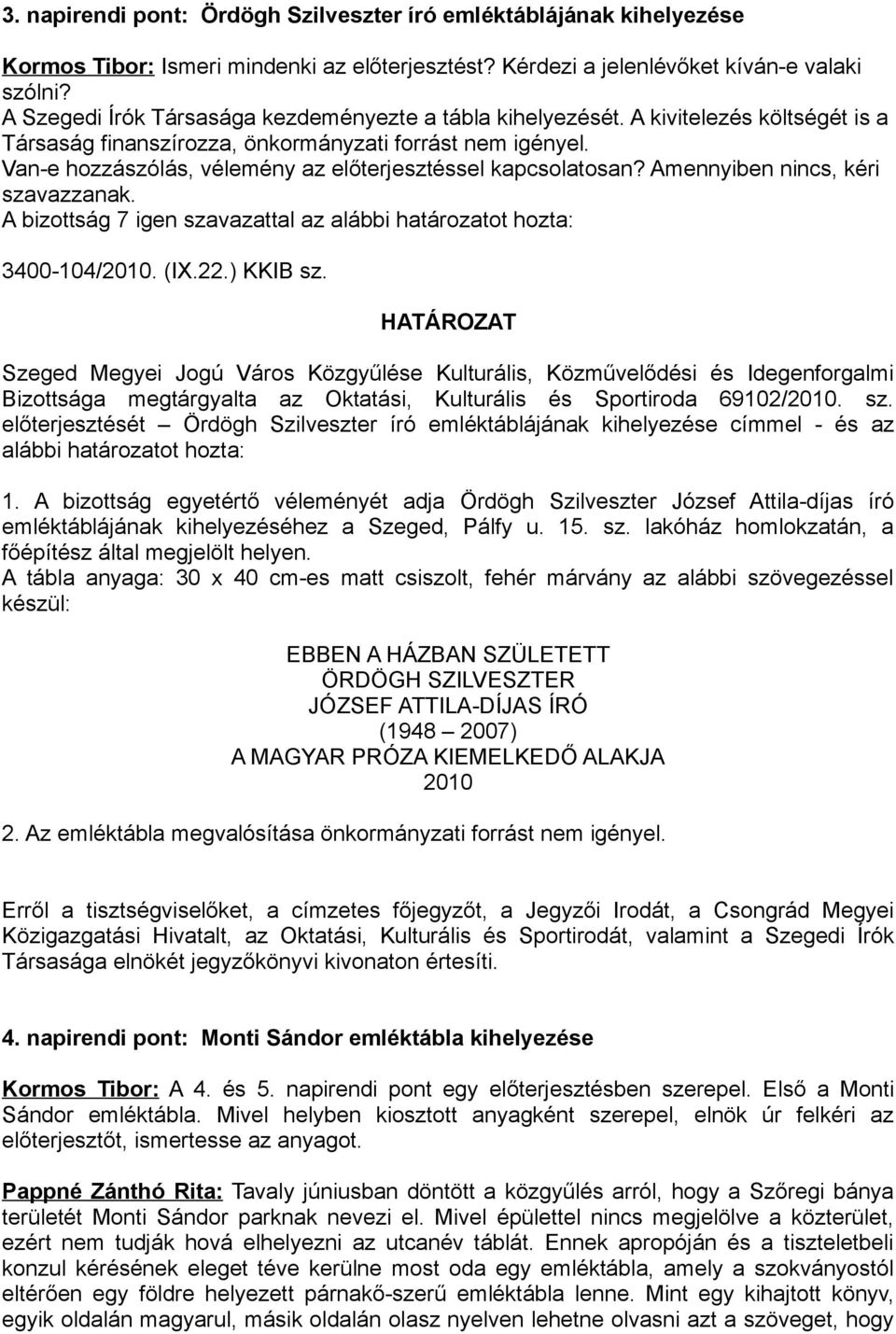 Van-e hozzászólás, vélemény az előterjesztéssel kapcsolatosan? Amennyiben nincs, kéri szavazzanak. A bizottság 7 igen szavazattal az alábbi határozatot hozta: 3400-104/2010. (IX.22.) KKIB sz.