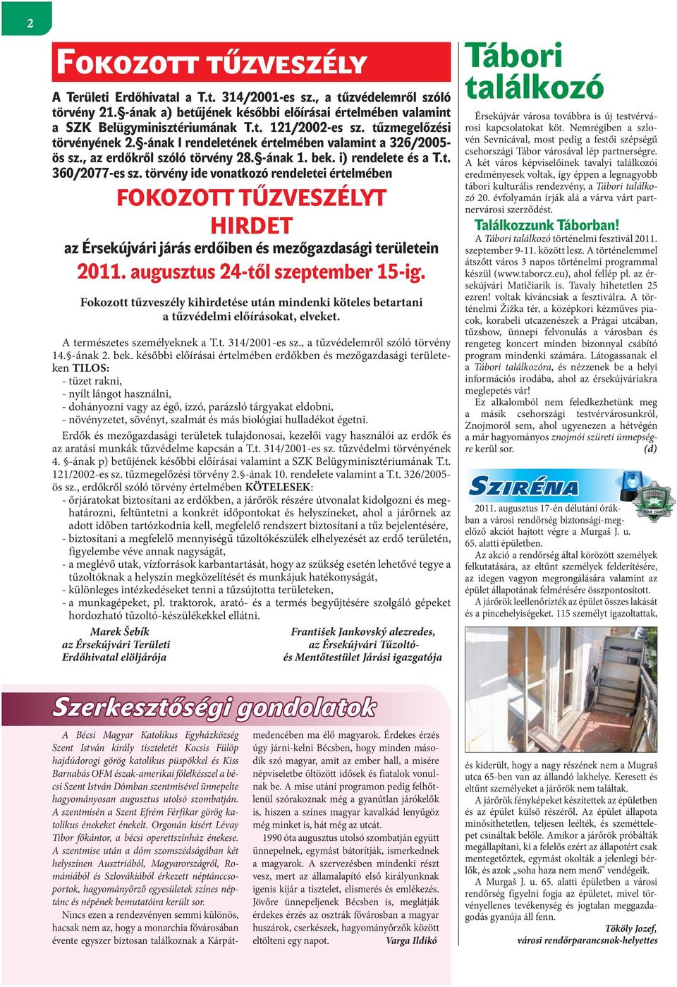 törvény ide vonatkozó rendeletei értelmében FOKOZOTT TŰZVESZÉLYT HIRDET az Érsekújvári járás erdőiben és mezőgazdasági területein 2011. augusztus 24-től szeptember 15-ig.