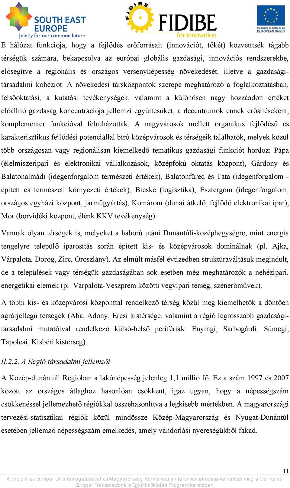 A növekedési társközpontok szerepe meghatározó a foglalkoztatásban, felsőoktatási, a kutatási tevékenységek, valamint a különösen nagy hozzáadott értéket előállító gazdaság koncentrációja jellemzi