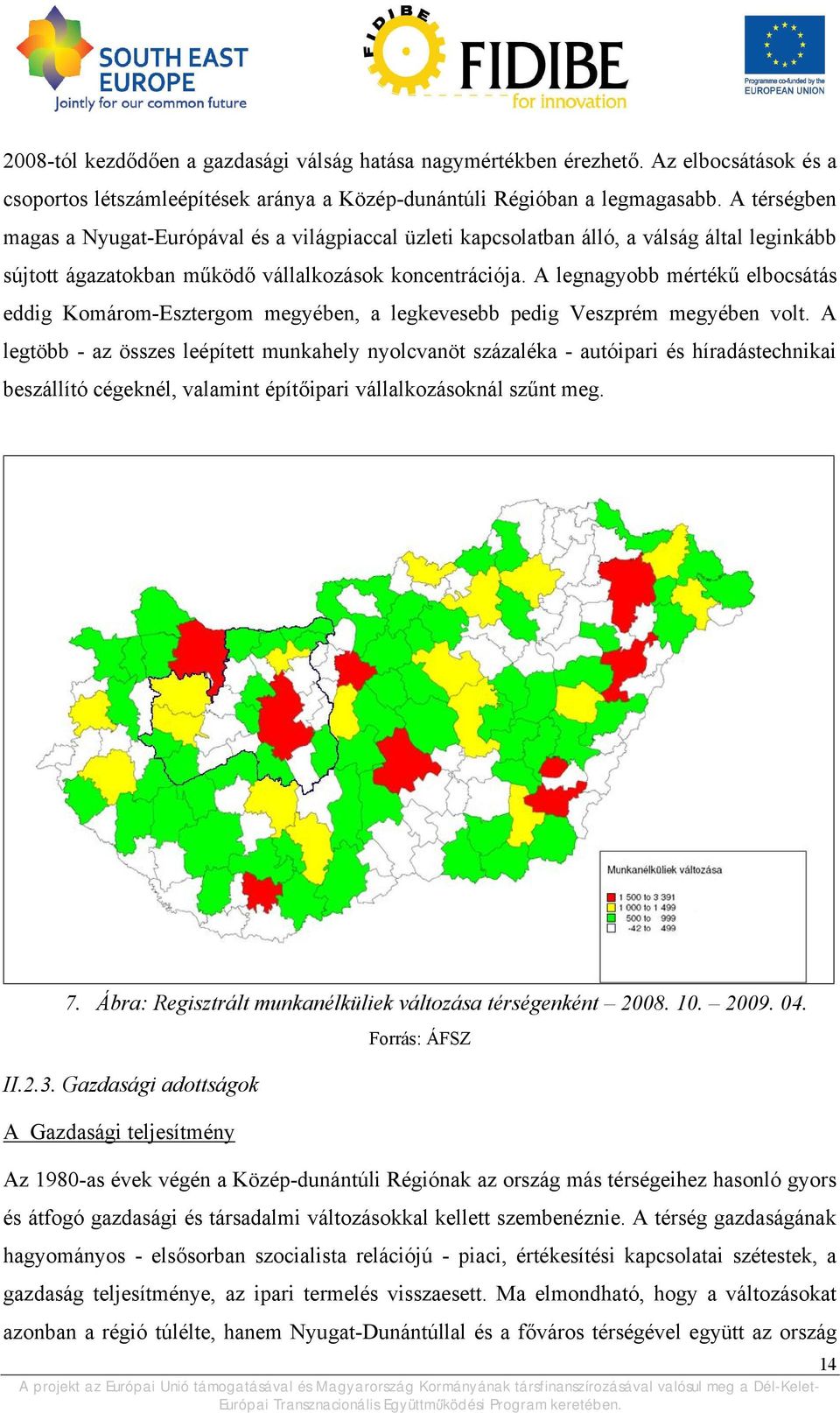 A legnagyobb mértékű elbocsátás eddig Komárom-Esztergom megyében, a legkevesebb pedig Veszprém megyében volt.