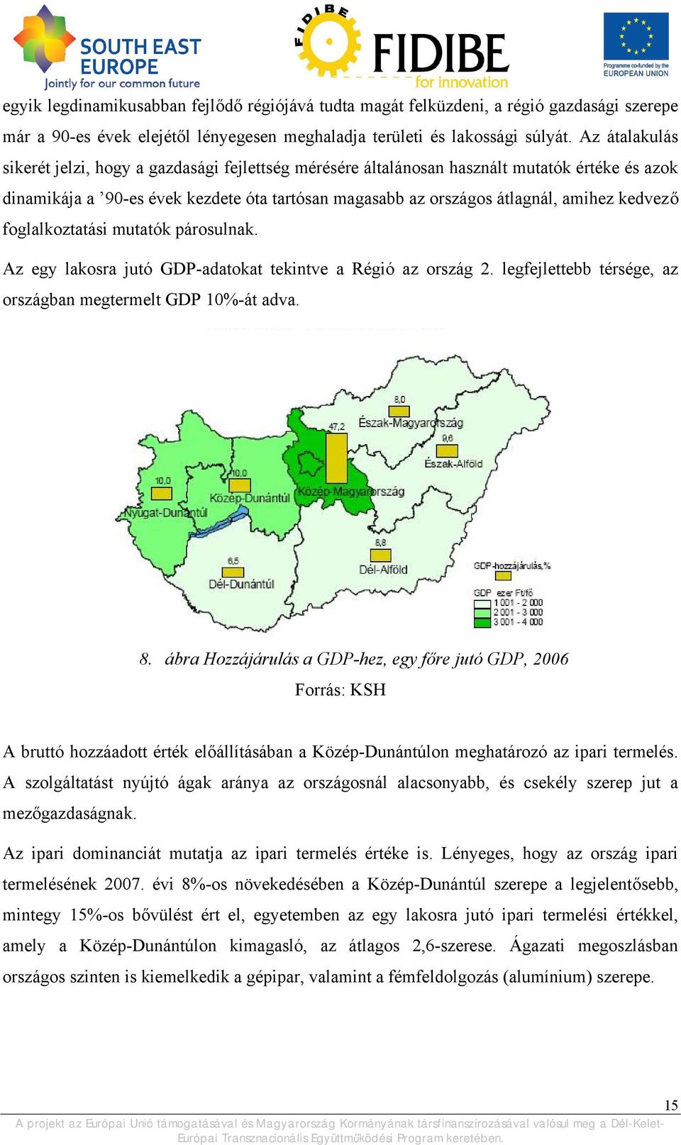 kedvező foglalkoztatási mutatók párosulnak. Az egy lakosra jutó GDP-adatokat tekintve a Régió az ország 2. legfejlettebb térsége, az országban megtermelt GDP 10%-át adva. 8.