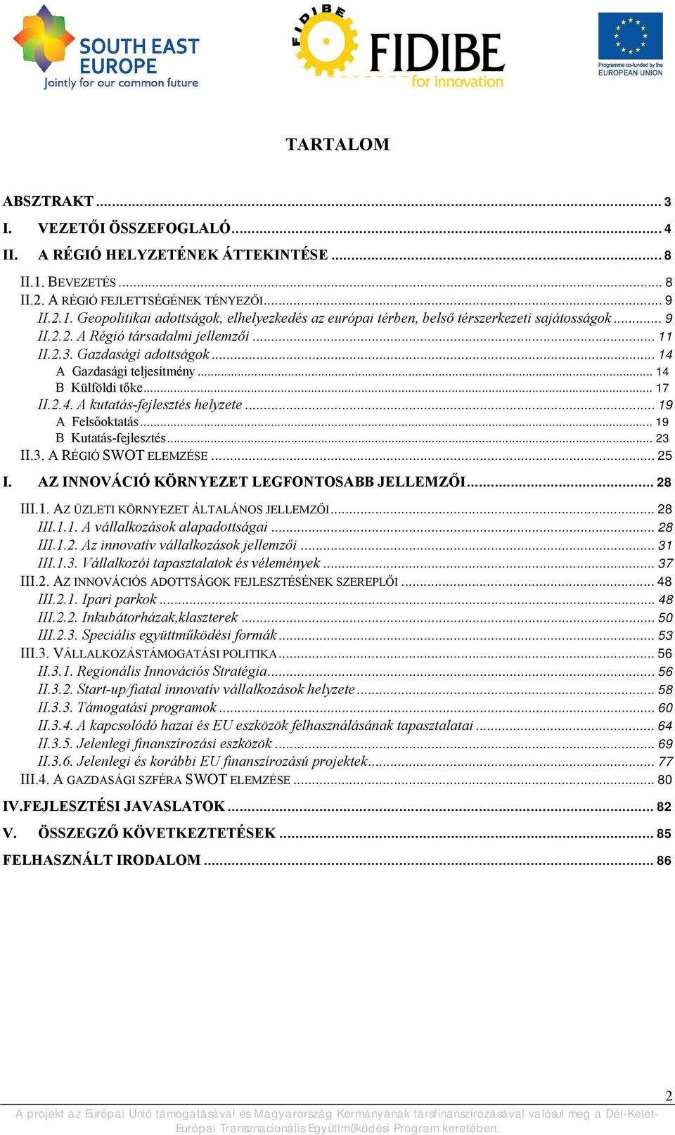 .. 19 B Kutatás-fejlesztés... 23 II.3. A RÉGIÓ SWOT ELEMZÉSE... 25 I. AZ INNOVÁCIÓ KÖRNYEZET LEGFONTOSABB JELLEMZŐI... 28 III.1. AZ ÜZLETI KÖRNYEZET ÁLTALÁNOS JELLEMZŐI... 28 III.1.1. A vállalkozások alapadottságai.