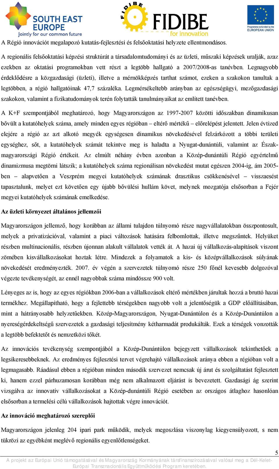 Legnagyobb érdeklődésre a közgazdasági (üzleti), illetve a mérnökképzés tarthat számot, ezeken a szakokon tanultak a legtöbben, a régió hallgatóinak 47,7 százaléka.