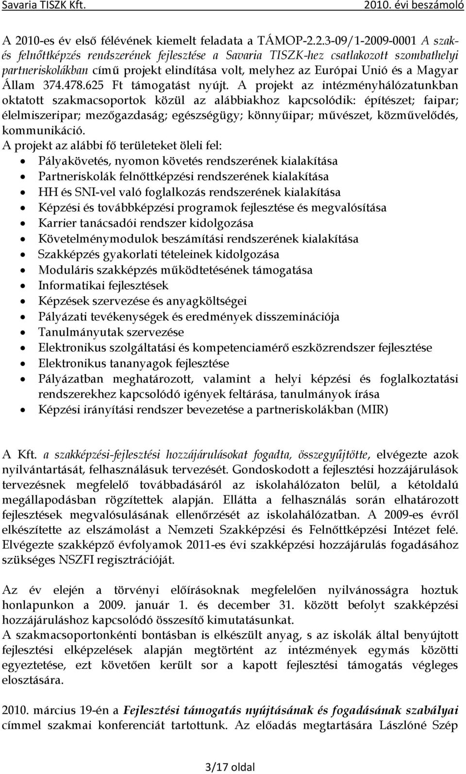 A projekt az intézményhálózatunkban oktatott szakmacsoportok közül az alábbiakhoz kapcsolódik: építészet; faipar; élelmiszeripar; mezőgazdaság; egészségügy; könnyűipar; művészet, közművelődés,