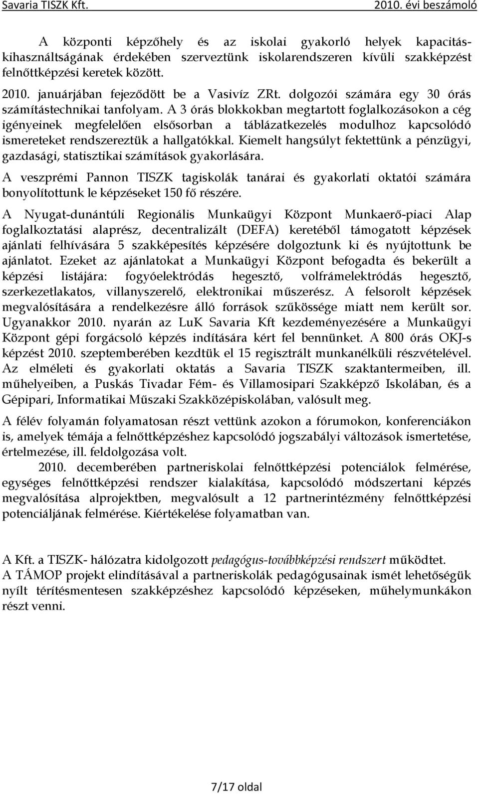 A 3 órás blokkokban megtartott foglalkozásokon a cég igényeinek megfelelően elsősorban a táblázatkezelés modulhoz kapcsolódó ismereteket rendszereztük a hallgatókkal.