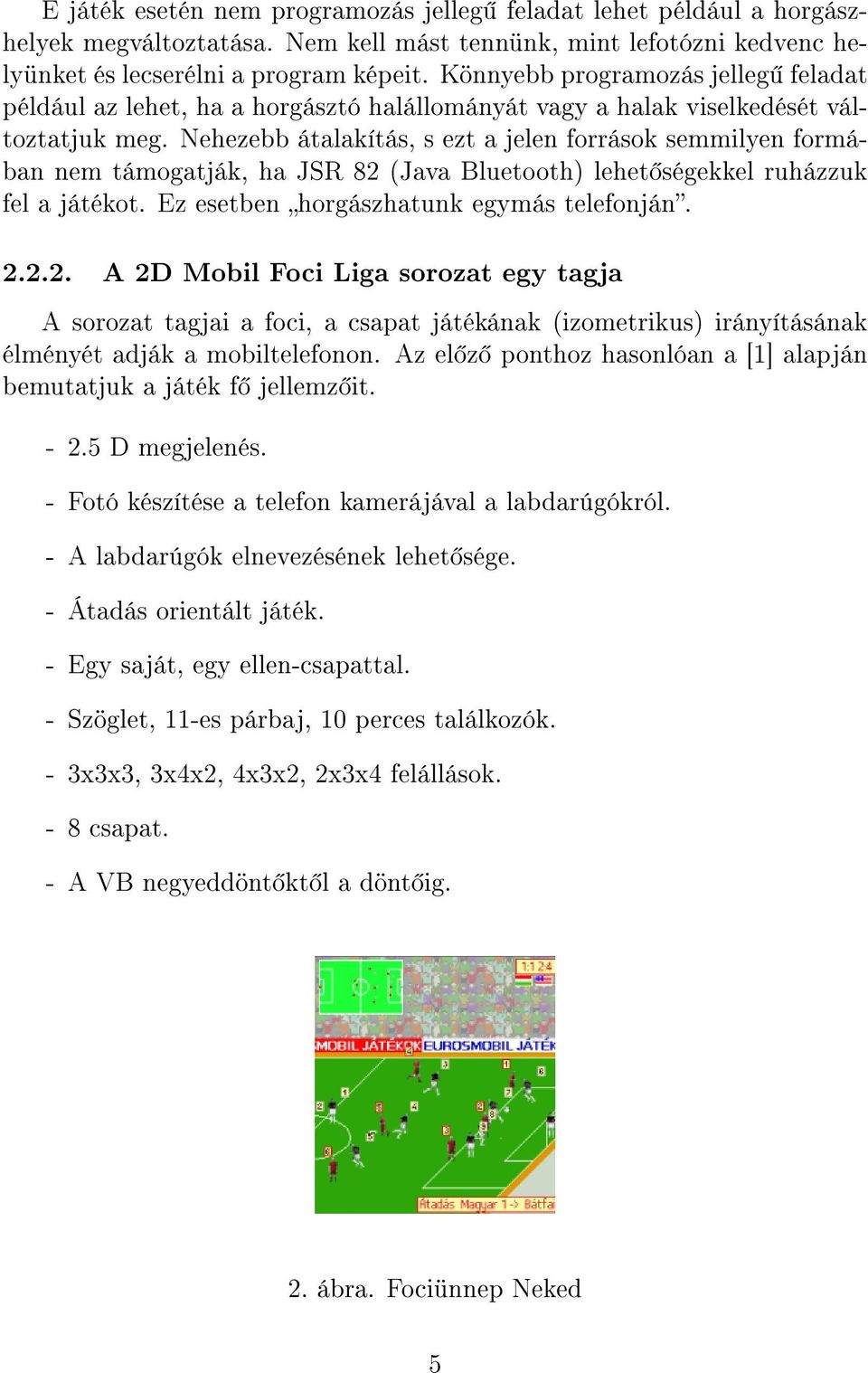 Nehezebb átalakítás, s ezt a jelen források semmilyen formában nem támogatják, ha JSR 82 