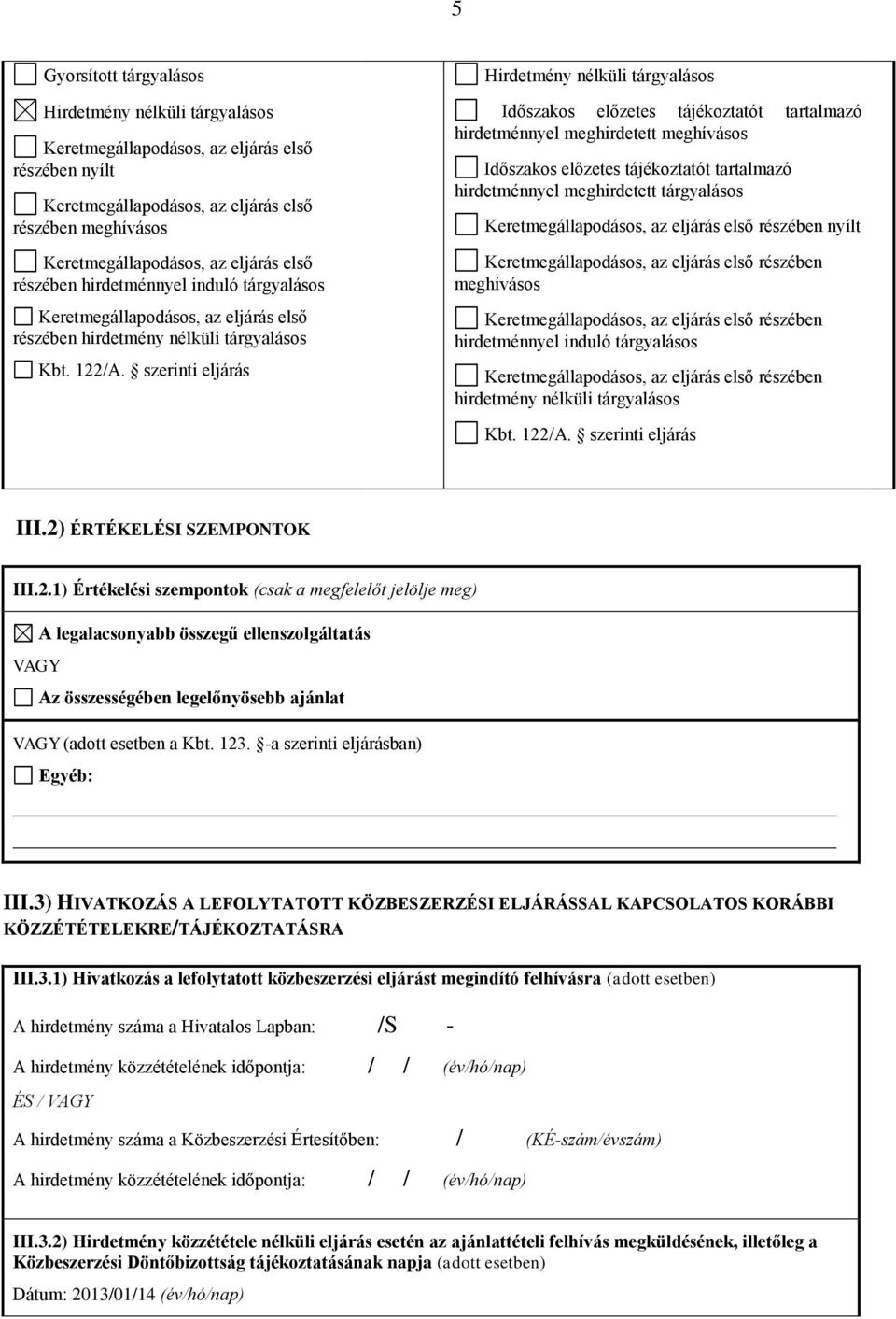 /A. szerinti eljárás III.2) ÉRTÉKELÉSI SZEMPONTOK III.2.1) Értékelési szempontok (csak a megfelelőt jelölje meg) A legalacsonyabb összegű ellenszolgáltatás VAGY Az összességében legelőnyösebb ajánlat VAGY (adott esetben a Kbt.